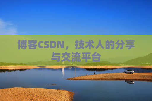 博客CSDN，技术人的分享与交流平台